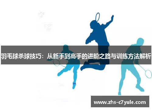 羽毛球杀球技巧：从新手到高手的进阶之路与训练方法解析