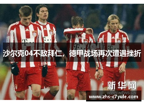 沙尔克04不敌拜仁，德甲战场再次遭遇挫折
