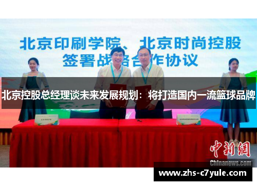 北京控股总经理谈未来发展规划：将打造国内一流篮球品牌