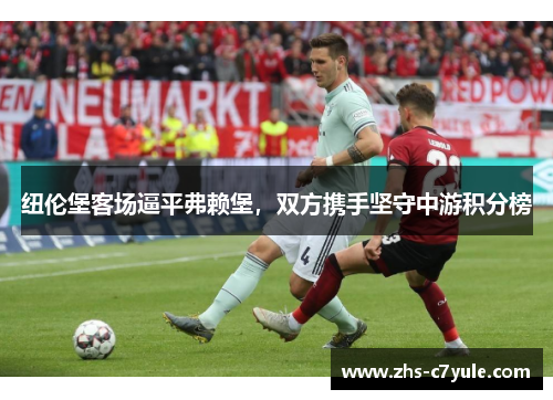 纽伦堡客场逼平弗赖堡，双方携手坚守中游积分榜