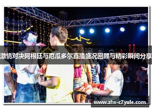 激情对决阿根廷与厄瓜多尔直播盛况回顾与精彩瞬间分享